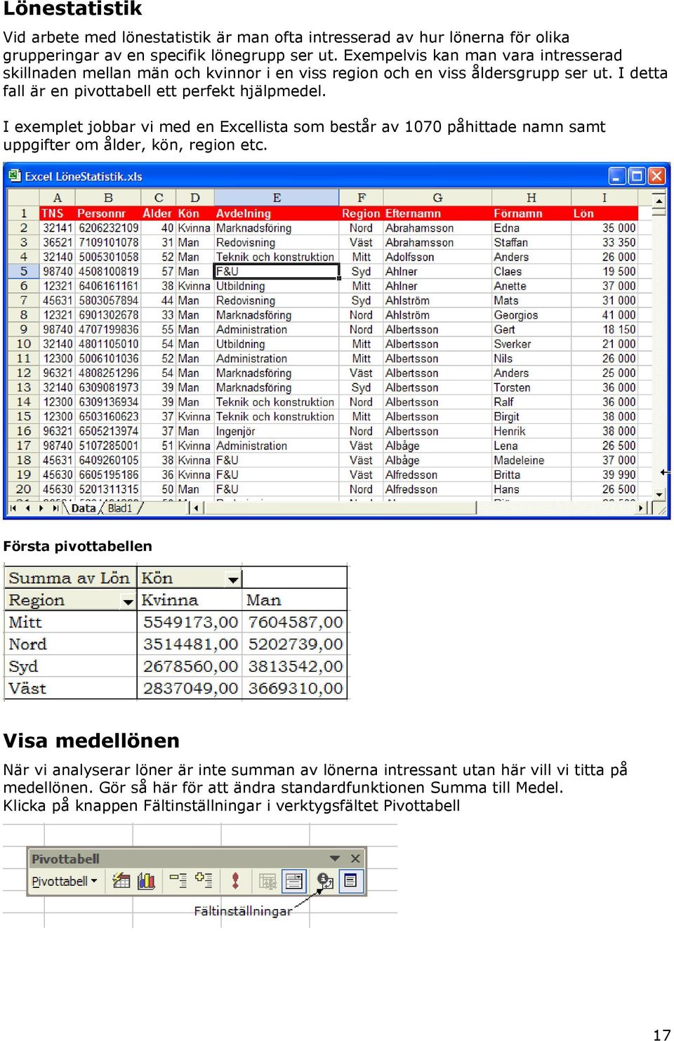 I exemplet jobbar vi med en Excellista som består av 1070 påhittade namn samt uppgifter om ålder, kön, region etc.