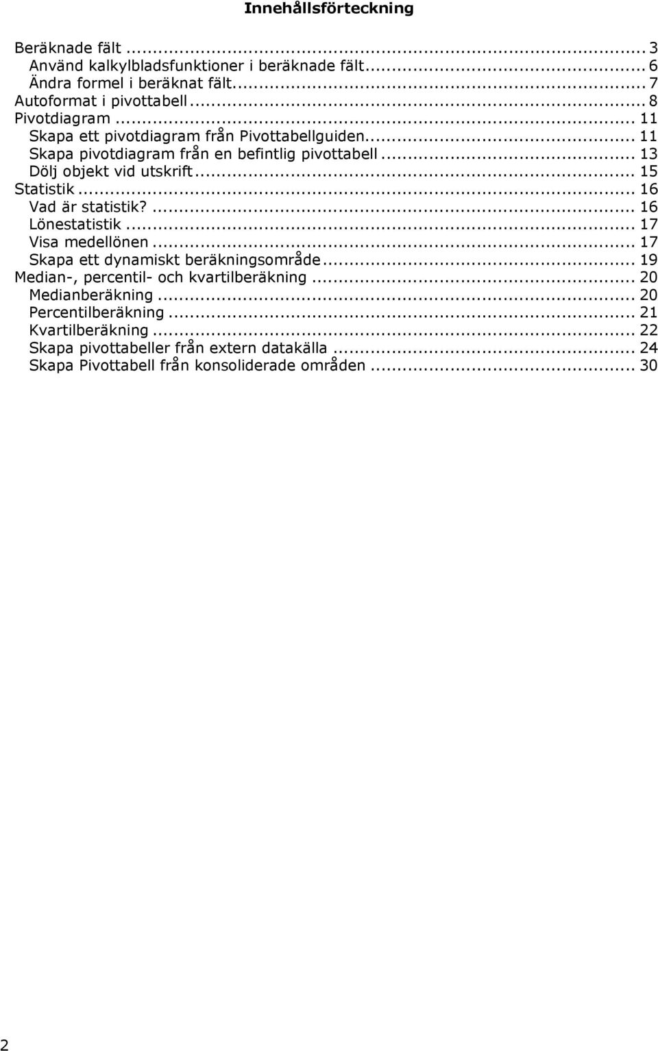 .. 15 Statistik... 16 Vad är statistik?... 16 Lönestatistik... 17 Visa medellönen... 17 Skapa ett dynamiskt beräkningsområde.