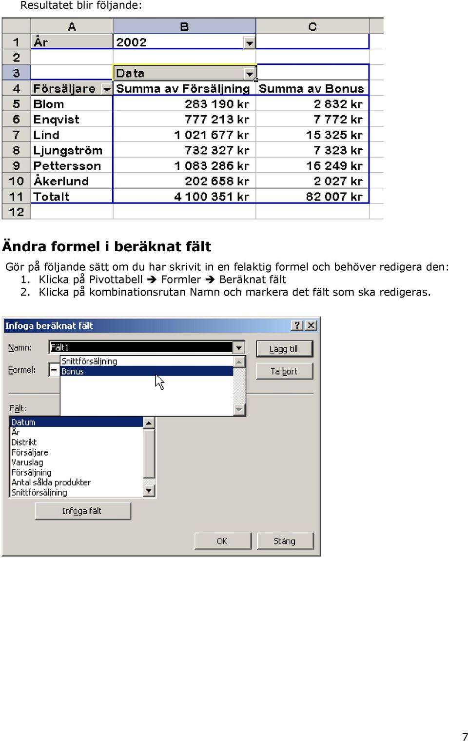 redigera den: 1. Klicka på Pivottabell Formler Beräknat fält 2.