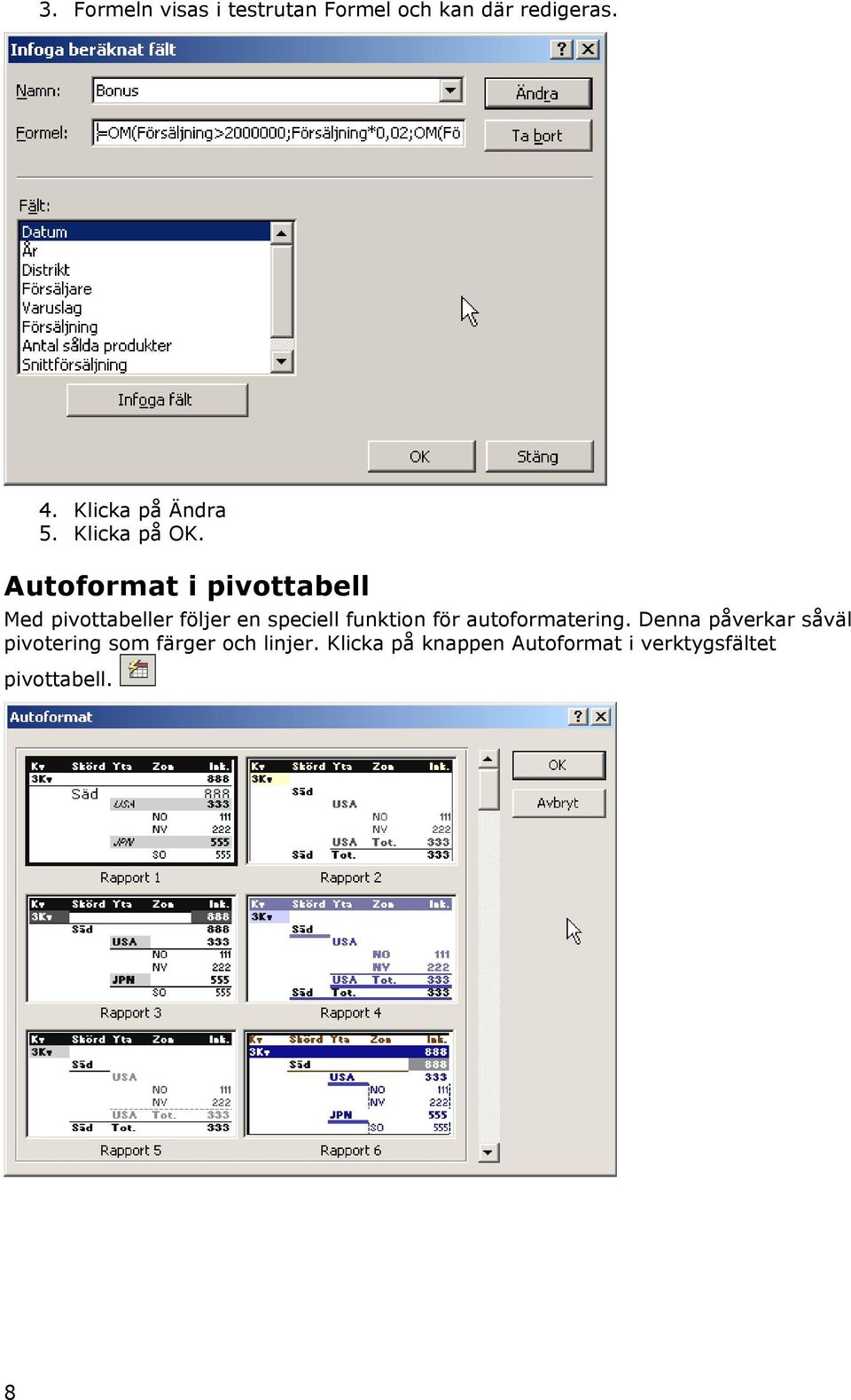 Autoformat i pivottabell Med pivottabeller följer en speciell funktion för