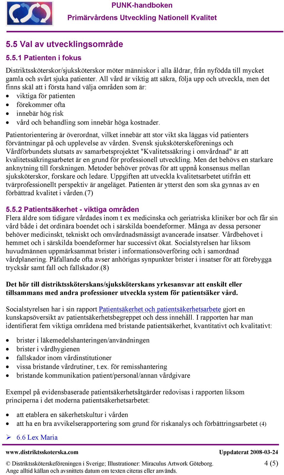 höga kostnader. Patientorientering är överordnat, vilket innebär att stor vikt ska läggas vid patienters förväntningar på och upplevelse av vården.