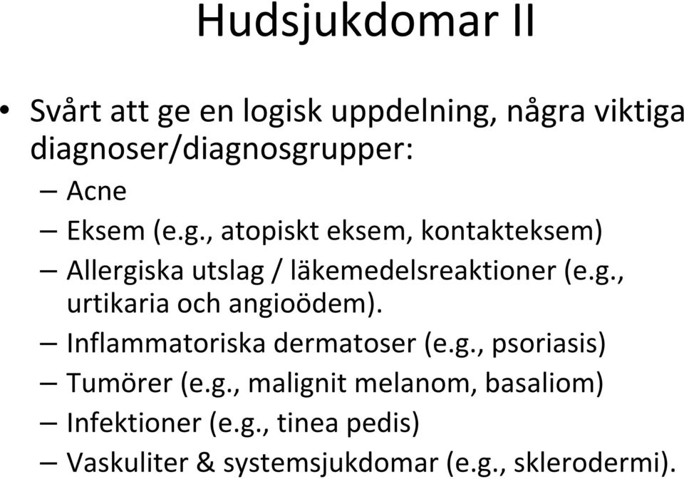 Inflammatoriska dermatoser (e.g., psoriasis) Tumörer (e.g., malignit melanom, basaliom) Infektioner (e.