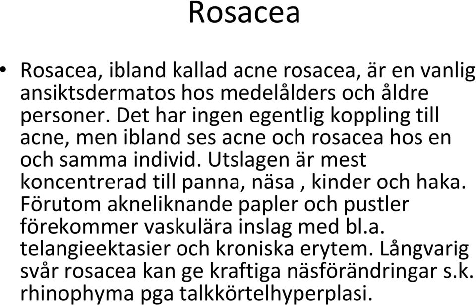 Utslagen är mest koncentrerad till panna, näsa, kinder och haka.