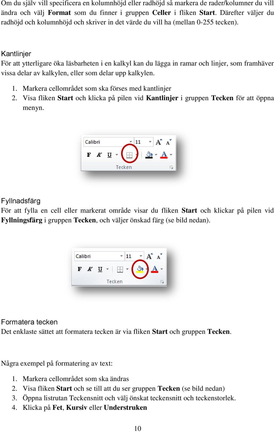 Kantlinjer För att ytterligare öka läsbarheten i en kalkyl kan du lägga in ramar och linjer, som framhäver vissa delar av kalkylen, eller som delar upp kalkylen. 1.