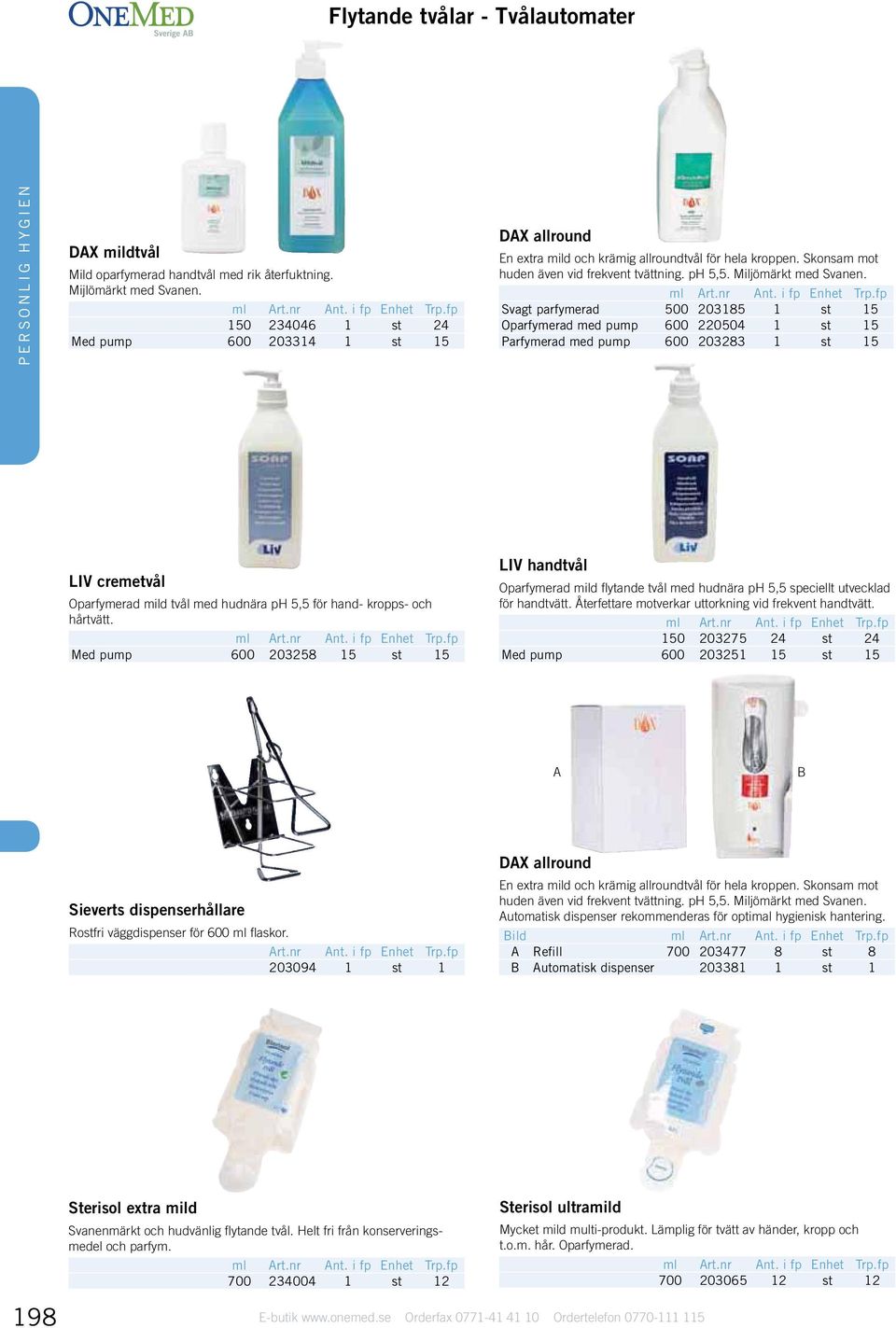 Svagt parfymerad 500 203185 1 st 15 Oparfymerad med pump 600 220504 1 st 15 Parfymerad med pump 600 203283 1 st 15 LIV cremetvål Oparfymerad mild tvål med hudnära ph 5,5 för hand- kropps- och