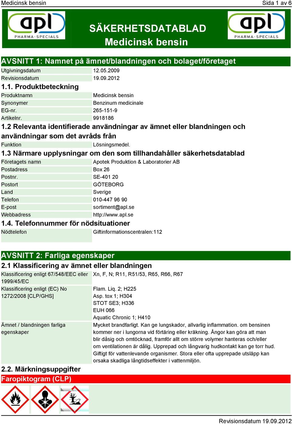 SE-401 20 Postort GÖTEBORG Land Sverige Telefon 010-447 96 90 E-post sortiment@apl.se Webbadress http://www.apl.se 1.4. Telefonnummer för nödsituationer Nödtelefon Giftinformationscentralen:112 AVSNITT 2: Farliga egenskaper 2.