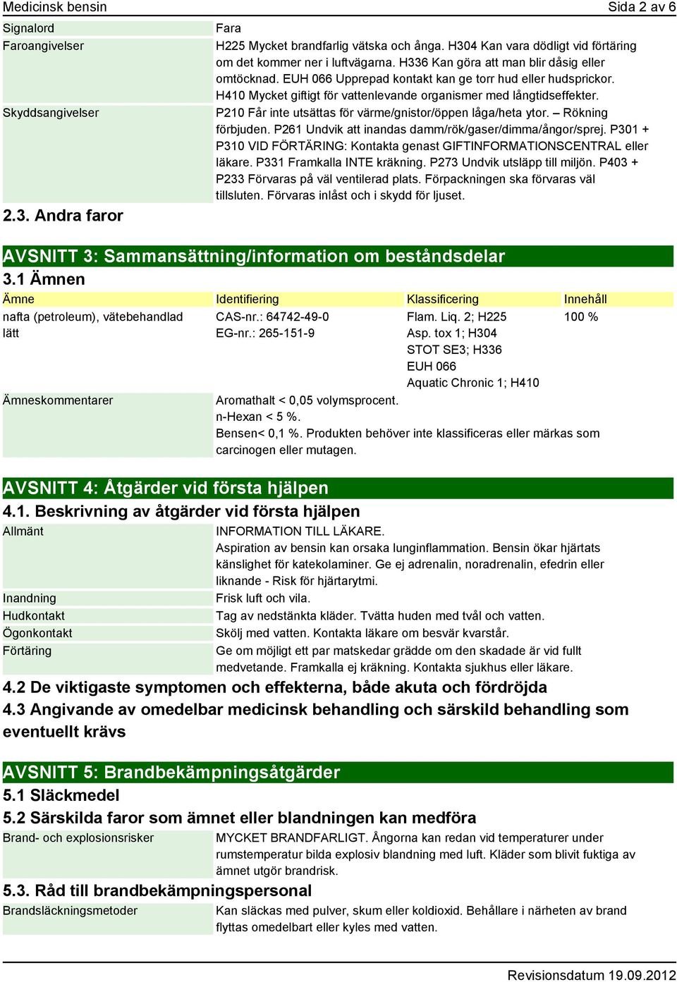 H410 Mycket giftigt för vattenlevande organismer med långtidseffekter. P210 Får inte utsättas för värme/gnistor/öppen låga/heta ytor. Rökning förbjuden.