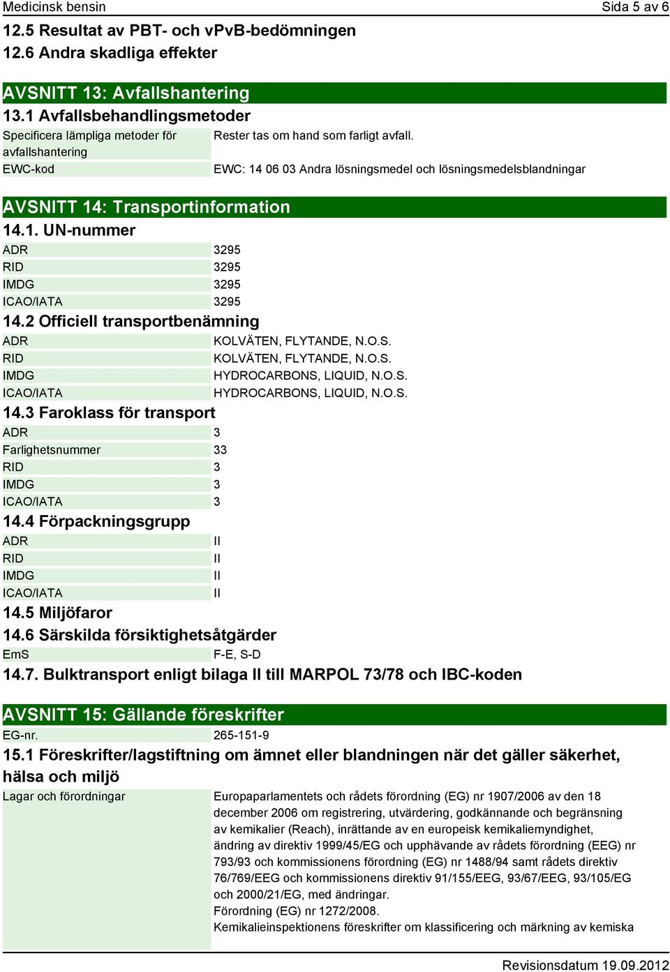 EWC: 14 06 03 Andra lösningsmedel och lösningsmedelsblandningar AVSNITT 14: Transportinformation 14.1. UN-nummer ADR 3295 RID 3295 IMDG 3295 ICAO/IATA 3295 14.