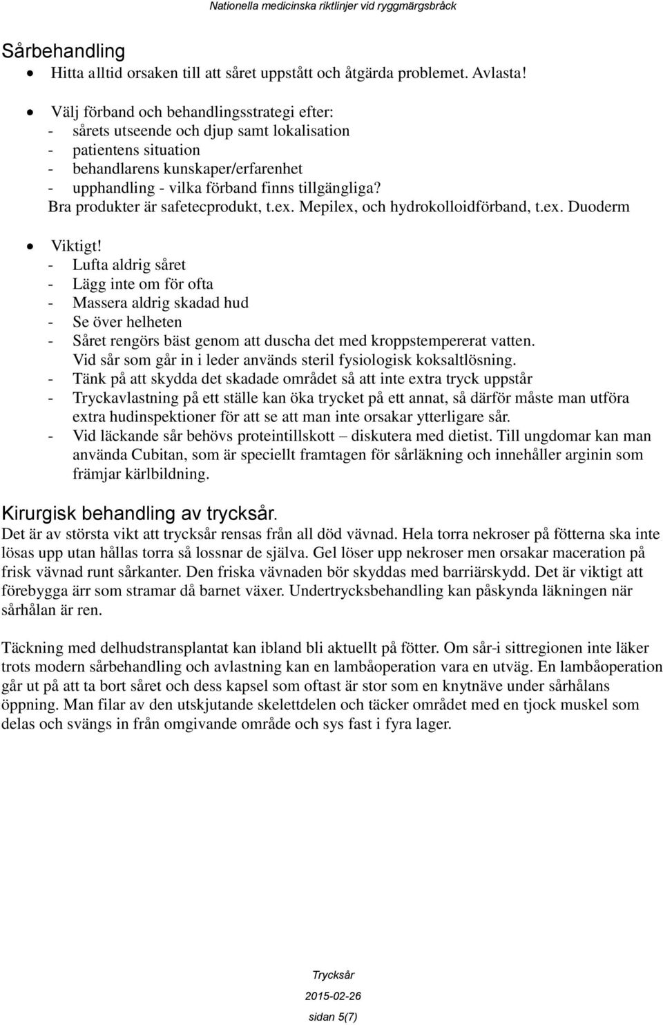 Bra produkter är safetecprodukt, t.ex. Mepilex, och hydrokolloidförband, t.ex. Duoderm Viktigt!