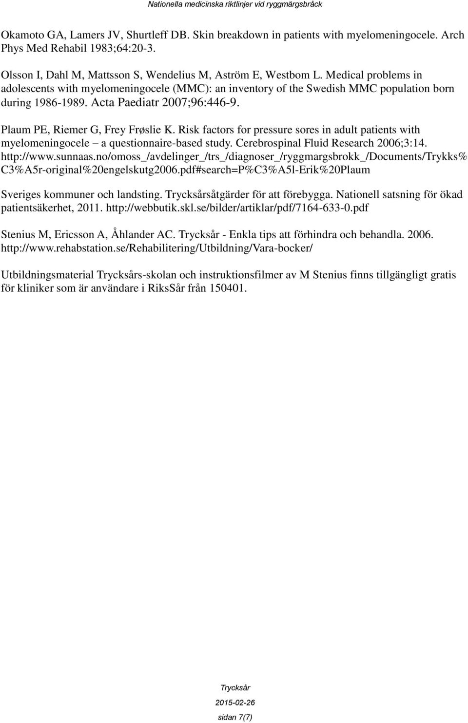 Risk factors for pressure sores in adult patients with myelomeningocele a questionnaire-based study. Cerebrospinal Fluid Research 2006;3:14. http://www.sunnaas.