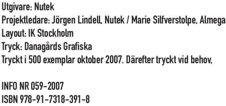 Danagårds Grafiska Tryckt i 500 exemplar oktober 2007.