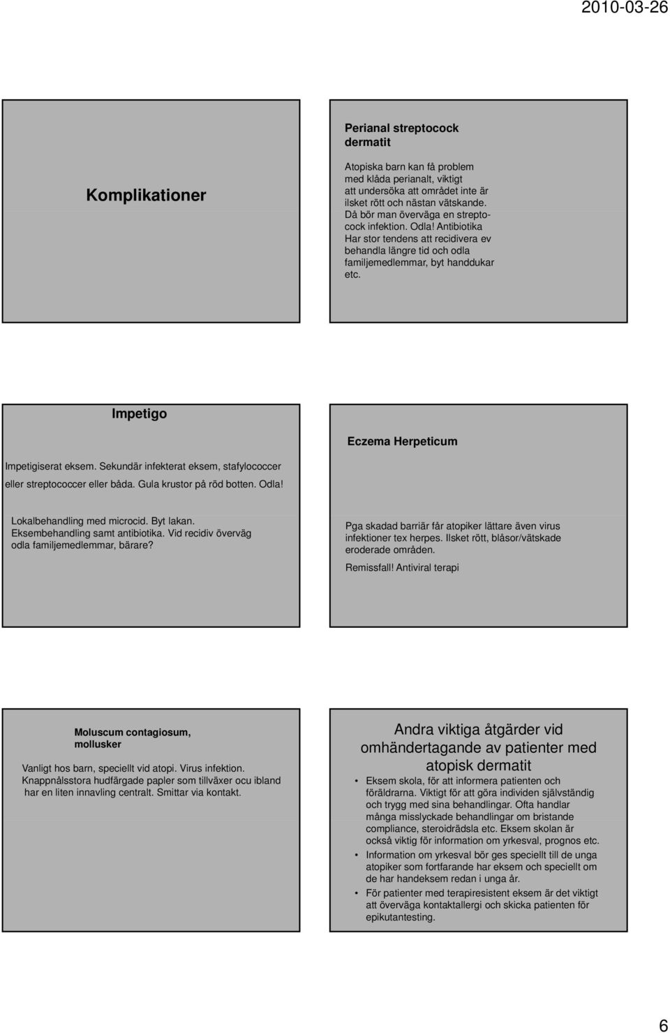 Impetigo Eczema Herpeticum Impetigiserat eksem. Sekundär infekterat eksem, stafylococcer eller streptococcer eller båda. Gula krustor på röd botten. Odla! Lokalbehandling med microcid. Byt lakan.