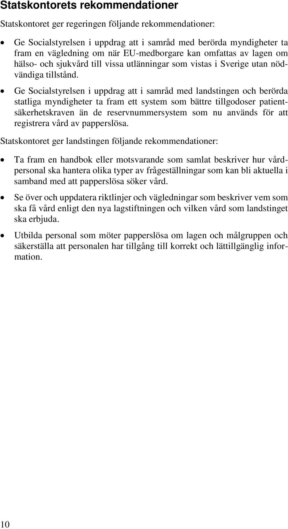 Ge Socialstyrelsen i uppdrag att i samråd med landstingen och berörda statliga myndigheter ta fram ett system som bättre tillgodoser patientsäkerhetskraven än de reservnummersystem som nu används för