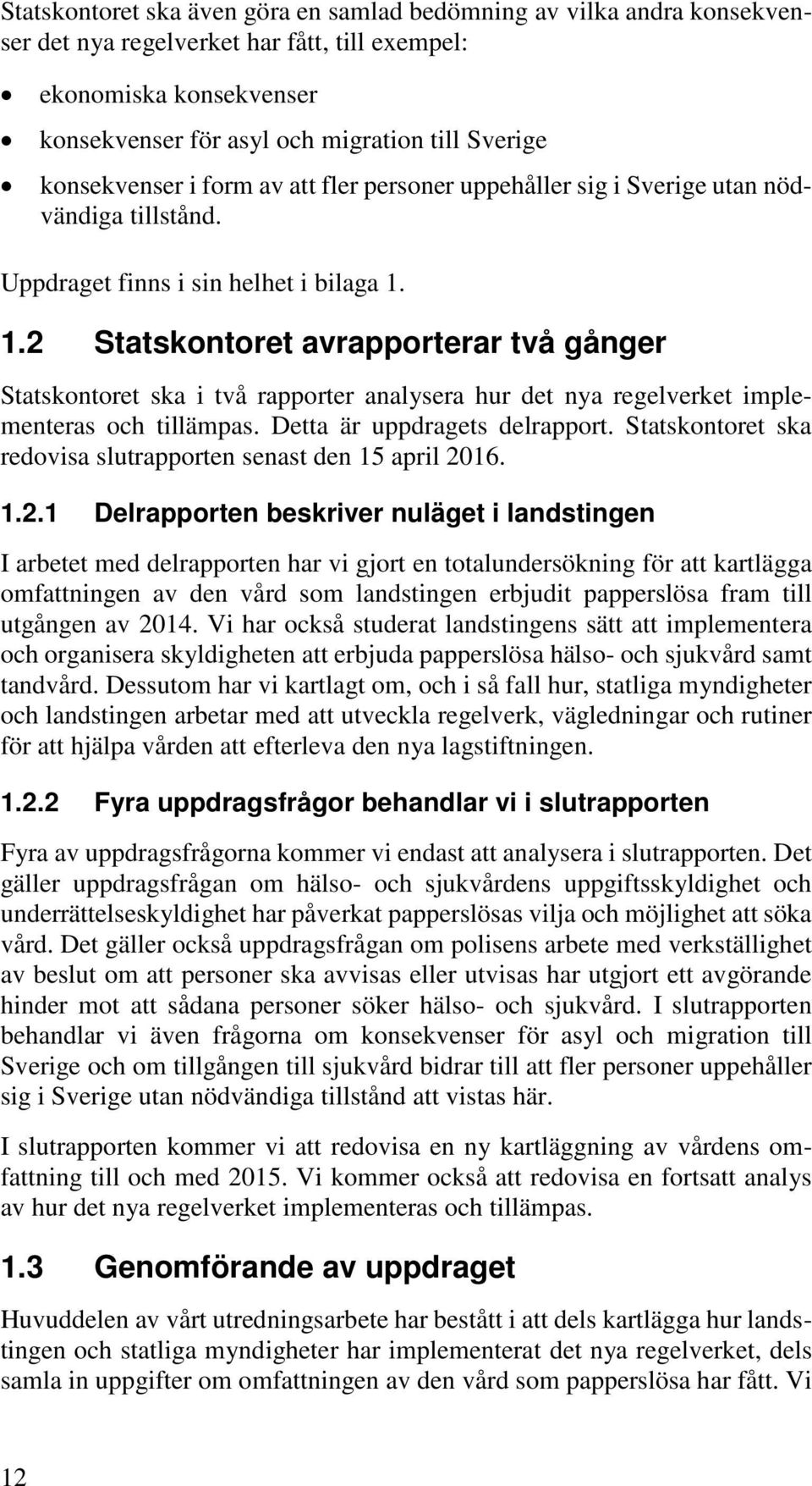 1.2 Statskontoret avrapporterar två gånger Statskontoret ska i två rapporter analysera hur det nya regelverket implementeras och tillämpas. Detta är uppdragets delrapport.