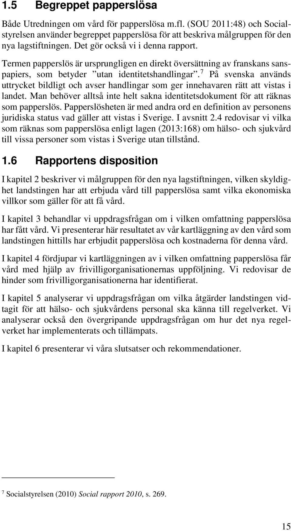 7 På svenska används uttrycket bildligt och avser handlingar som ger innehavaren rätt att vistas i landet. Man behöver alltså inte helt sakna identitetsdokument för att räknas som papperslös.