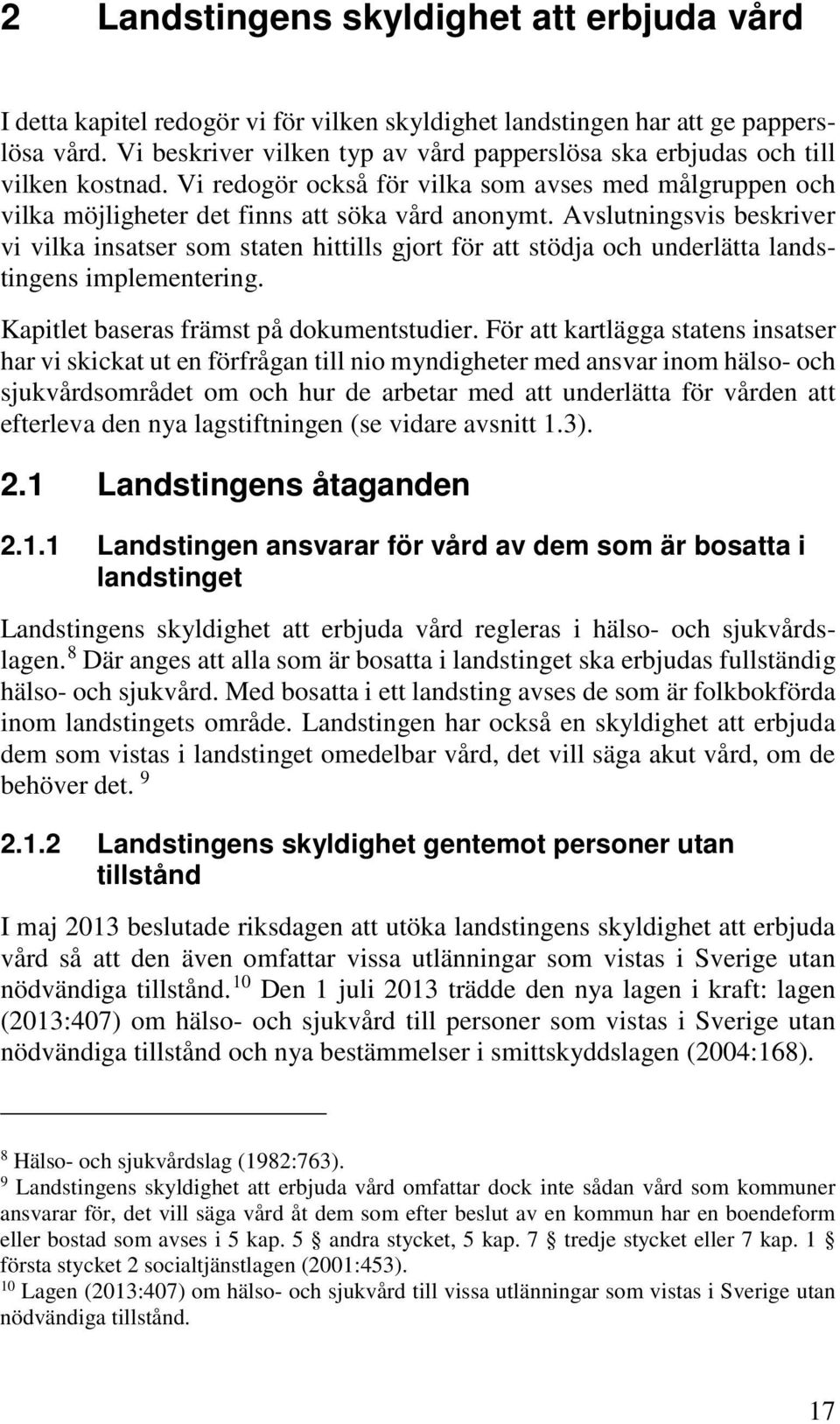 Avslutningsvis beskriver vi vilka insatser som staten hittills gjort för att stödja och underlätta landstingens implementering. Kapitlet baseras främst på dokumentstudier.