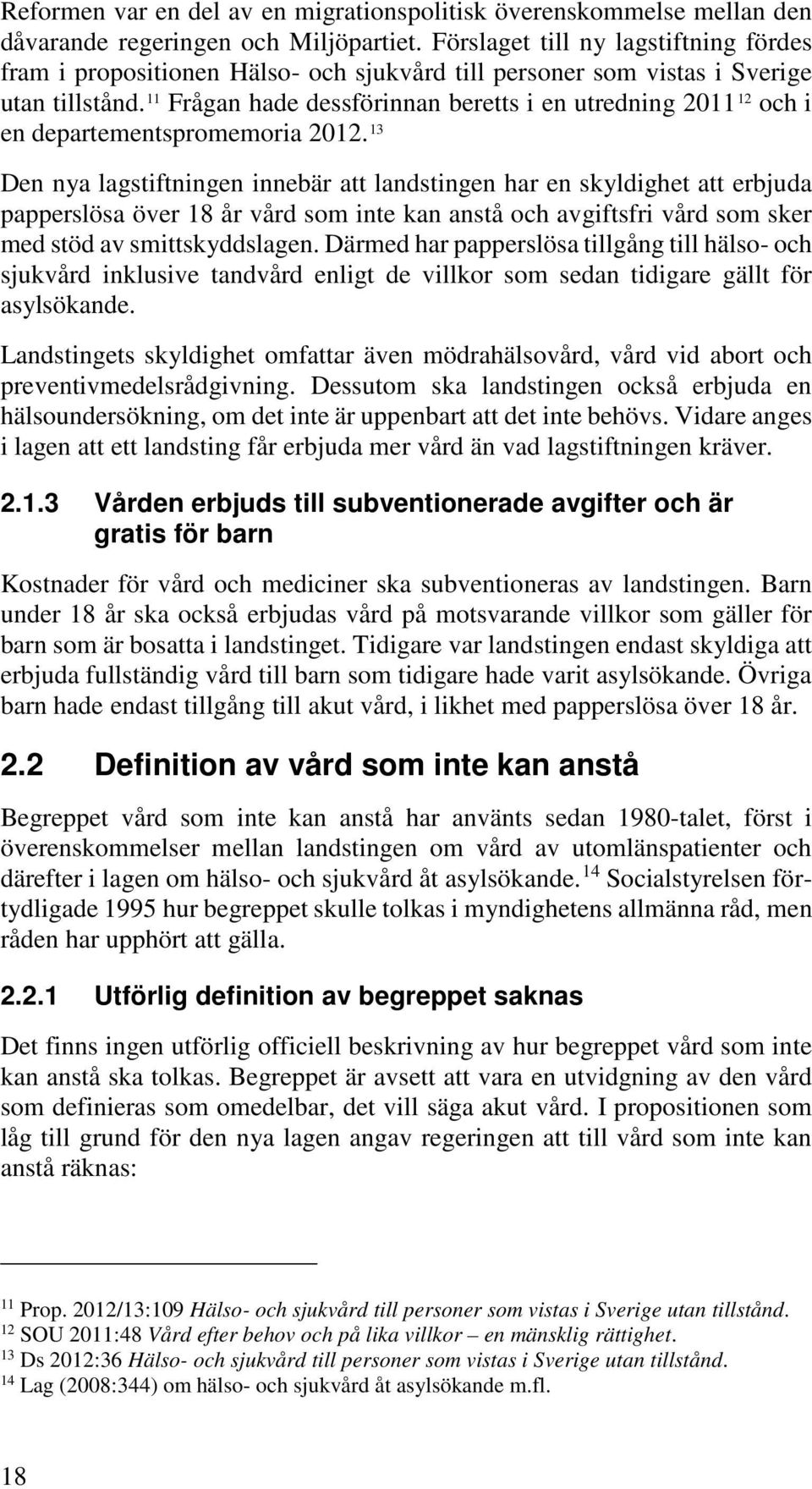 11 Frågan hade dessförinnan beretts i en utredning 2011 12 och i en departementspromemoria 2012.