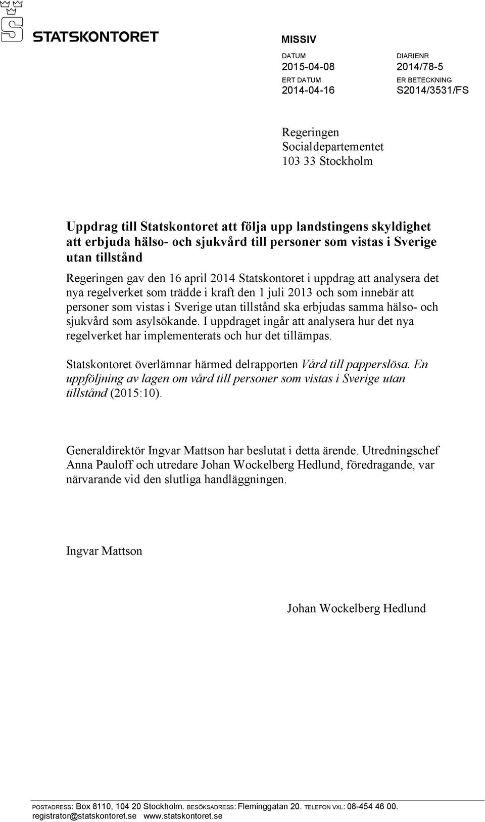 kraft den 1 juli 2013 och som innebär att personer som vistas i Sverige utan tillstånd ska erbjudas samma hälso- och sjukvård som asylsökande.