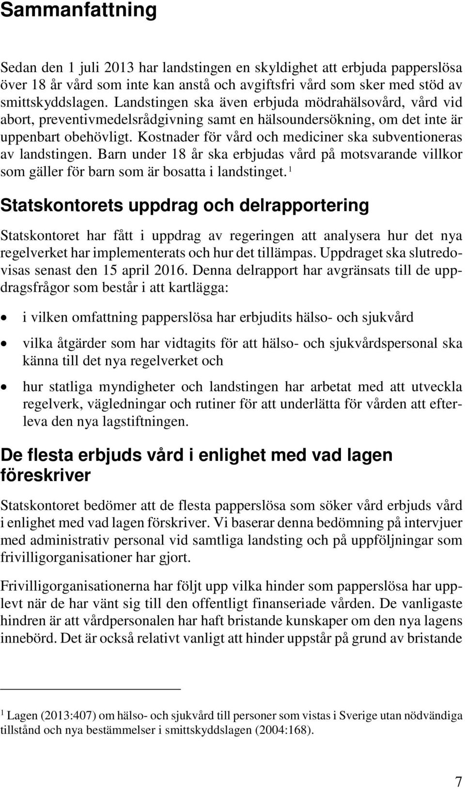 Kostnader för vård och mediciner ska subventioneras av landstingen. Barn under 18 år ska erbjudas vård på motsvarande villkor som gäller för barn som är bosatta i landstinget.