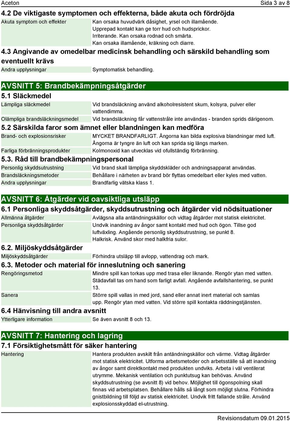 3 Angivande av omedelbar medicinsk behandling och särskild behandling som eventuellt krävs Andra upplysningar Symptomatisk behandling. AVSNITT 5: Brandbekämpningsåtgärder 5.