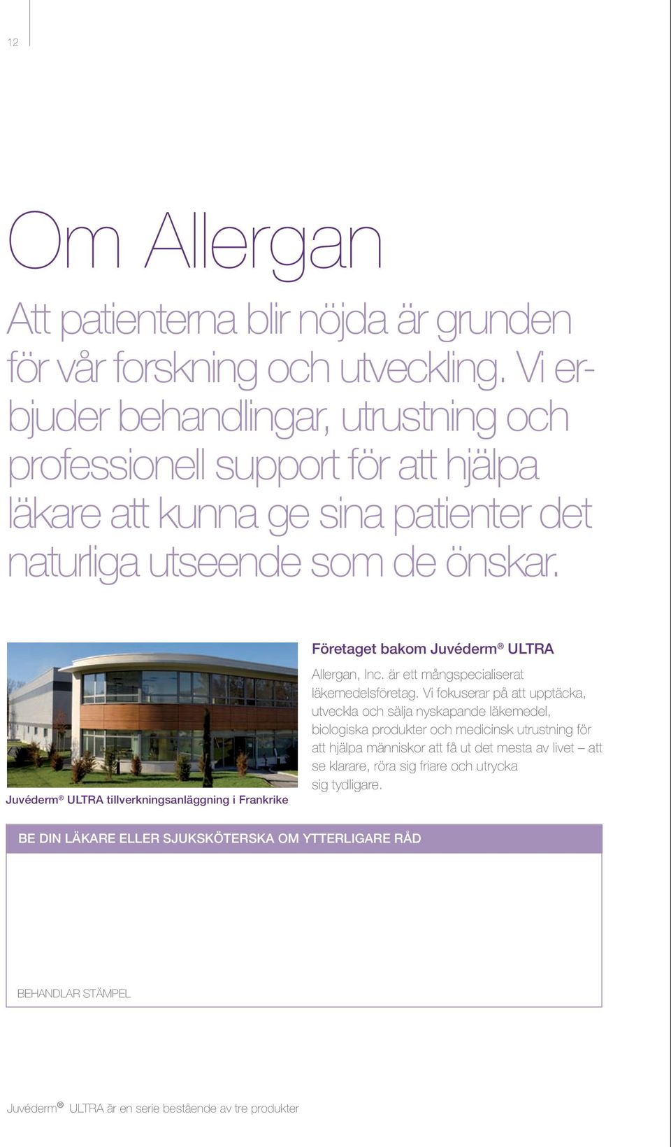 Företaget bakom Juvéderm ULTRA Juvéderm ULTRA tillverkningsanläggning i Frankrike Allergan, Inc. är ett mångspecialiserat läkemedelsföretag.