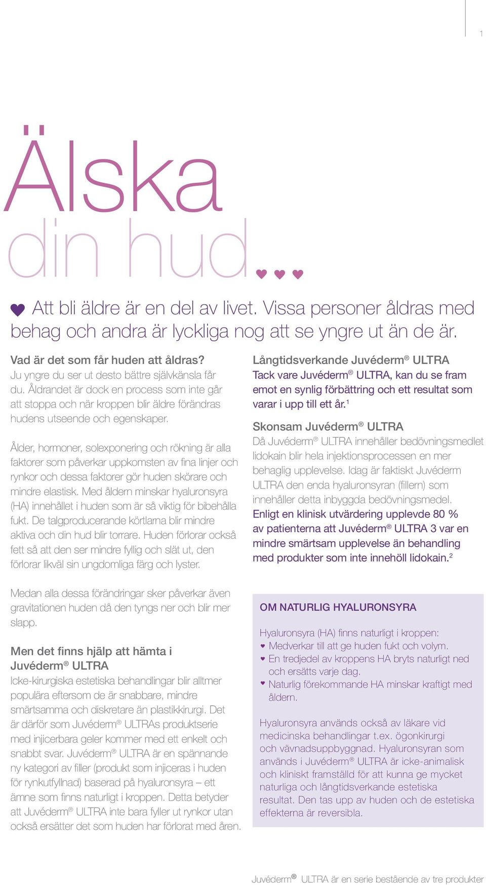 Ålder, hormoner, solexponering och rökning är alla faktorer som påverkar uppkomsten av fina linjer och rynkor och dessa faktorer gör huden skörare och mindre elastisk.