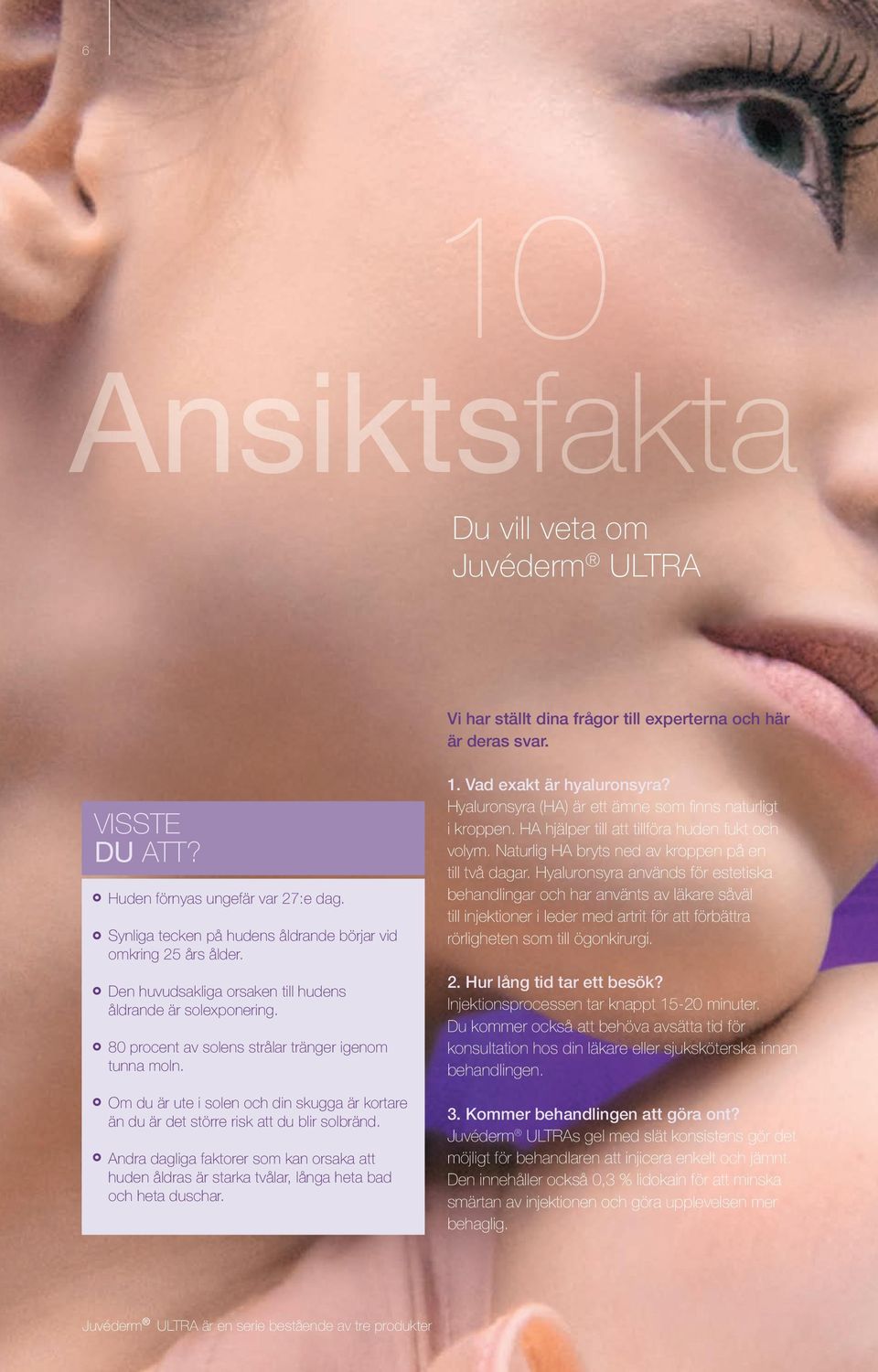 Om du är ute i solen och din skugga är kortare än du är det större risk att du blir solbränd. Andra dagliga faktorer som kan orsaka att huden åldras är starka tvålar, långa heta bad och heta duschar.