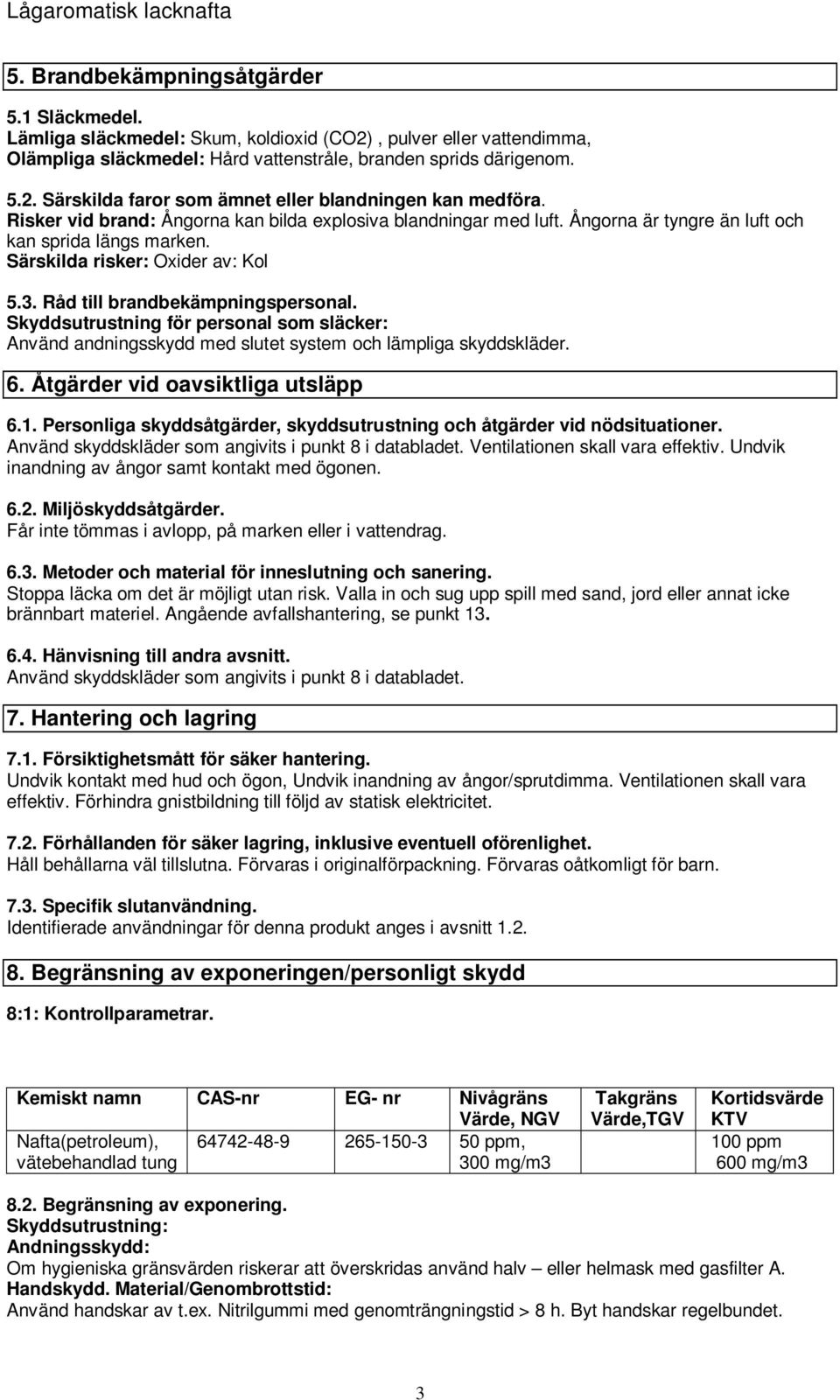 Skyddsutrustning för personal som släcker: Använd andningsskydd med slutet system och lämpliga skyddskläder. 6. Åtgärder vid oavsiktliga utsläpp 6.1.