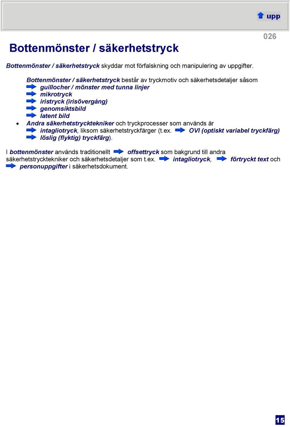 latent bild Andra säkerhetstrycktekniker och tryckprocesser som används är intagliotryck, liksom säkerhetstryckfärger (t.ex.