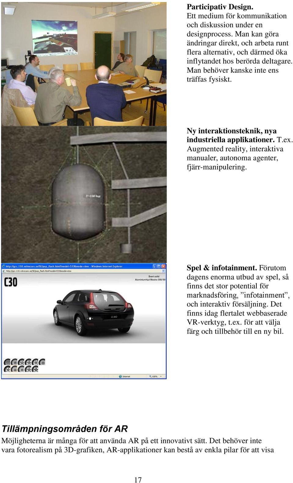 Ny interaktionsteknik, nya industriella applikationer. T.ex. Augmented reality, interaktiva manualer, autonoma agenter, fjärr-manipulering. Spel & infotainment.