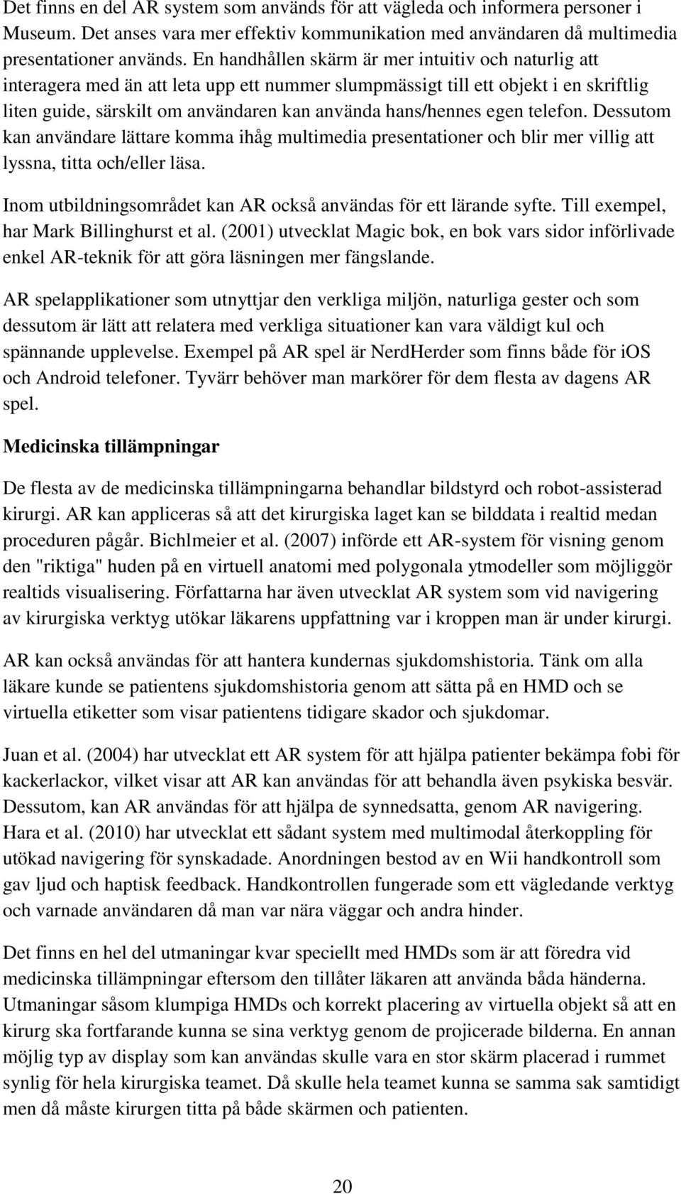 egen telefon. Dessutom kan användare lättare komma ihåg multimedia presentationer och blir mer villig att lyssna, titta och/eller läsa.