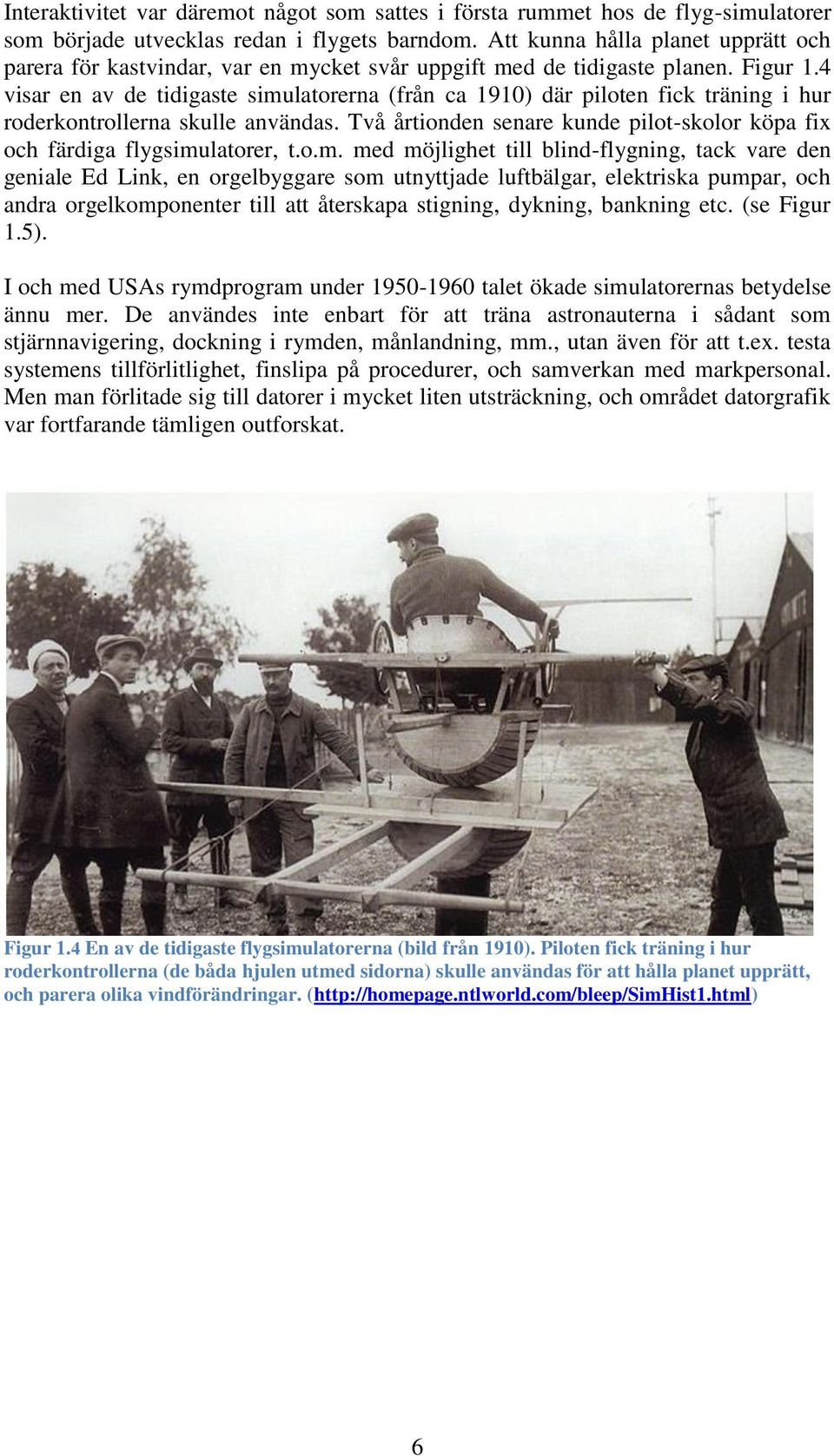 4 visar en av de tidigaste simulatorerna (från ca 1910) där piloten fick träning i hur roderkontrollerna skulle användas.