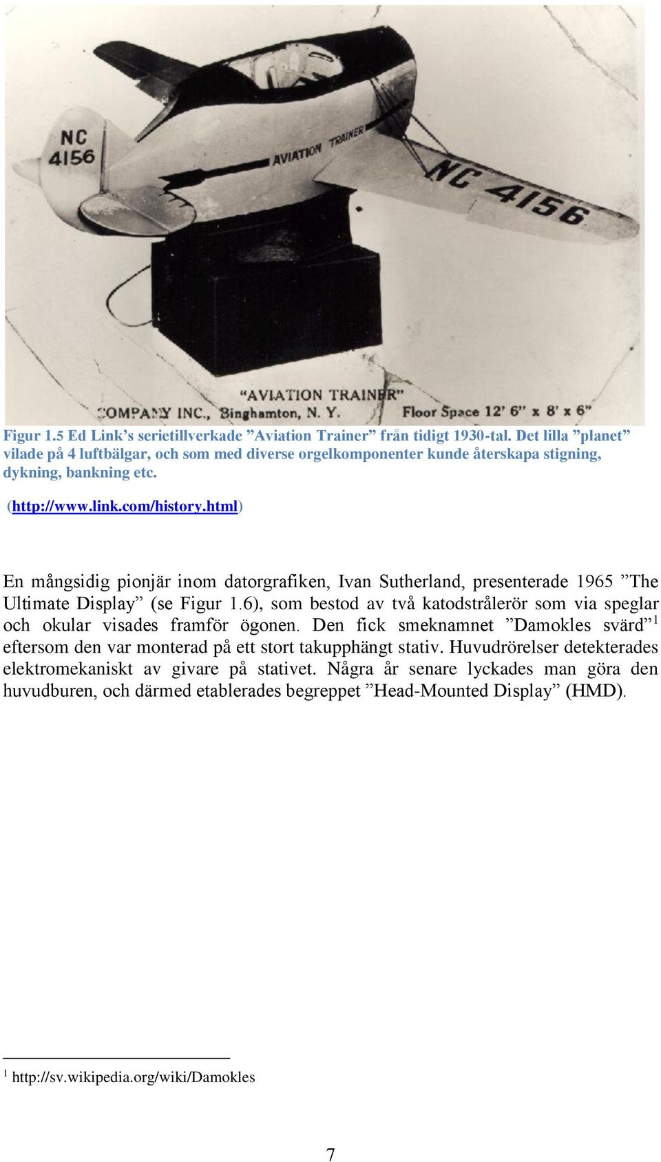 html) En mångsidig pionjär inom datorgrafiken, Ivan Sutherland, presenterade 1965 The Ultimate Display (se Figur 1.