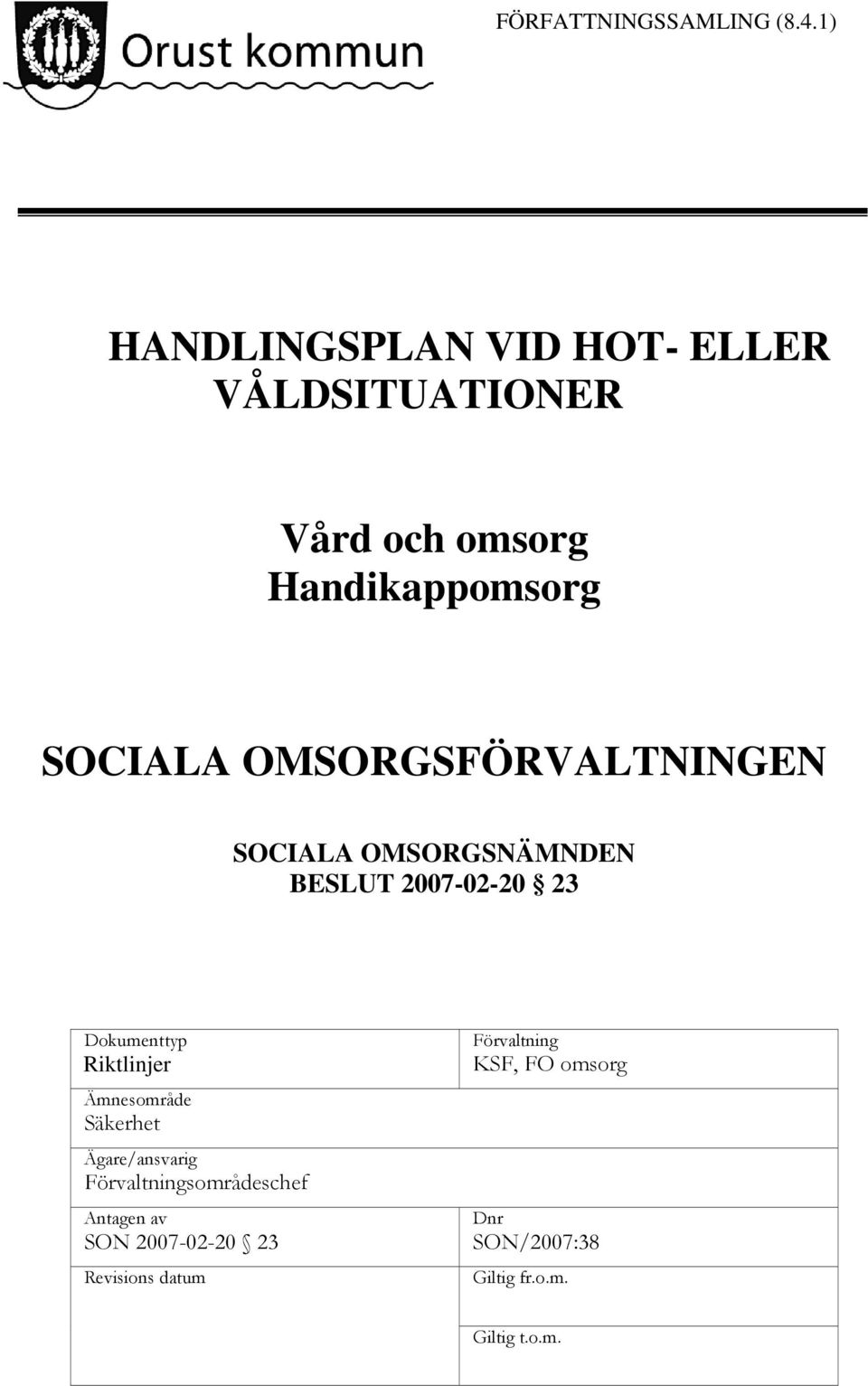 OMSORGSFÖRVALTNINGEN SOCIALA OMSORGSNÄMNDEN BESLUT 2007-02-20 23 Dokumenttyp Riktlinjer