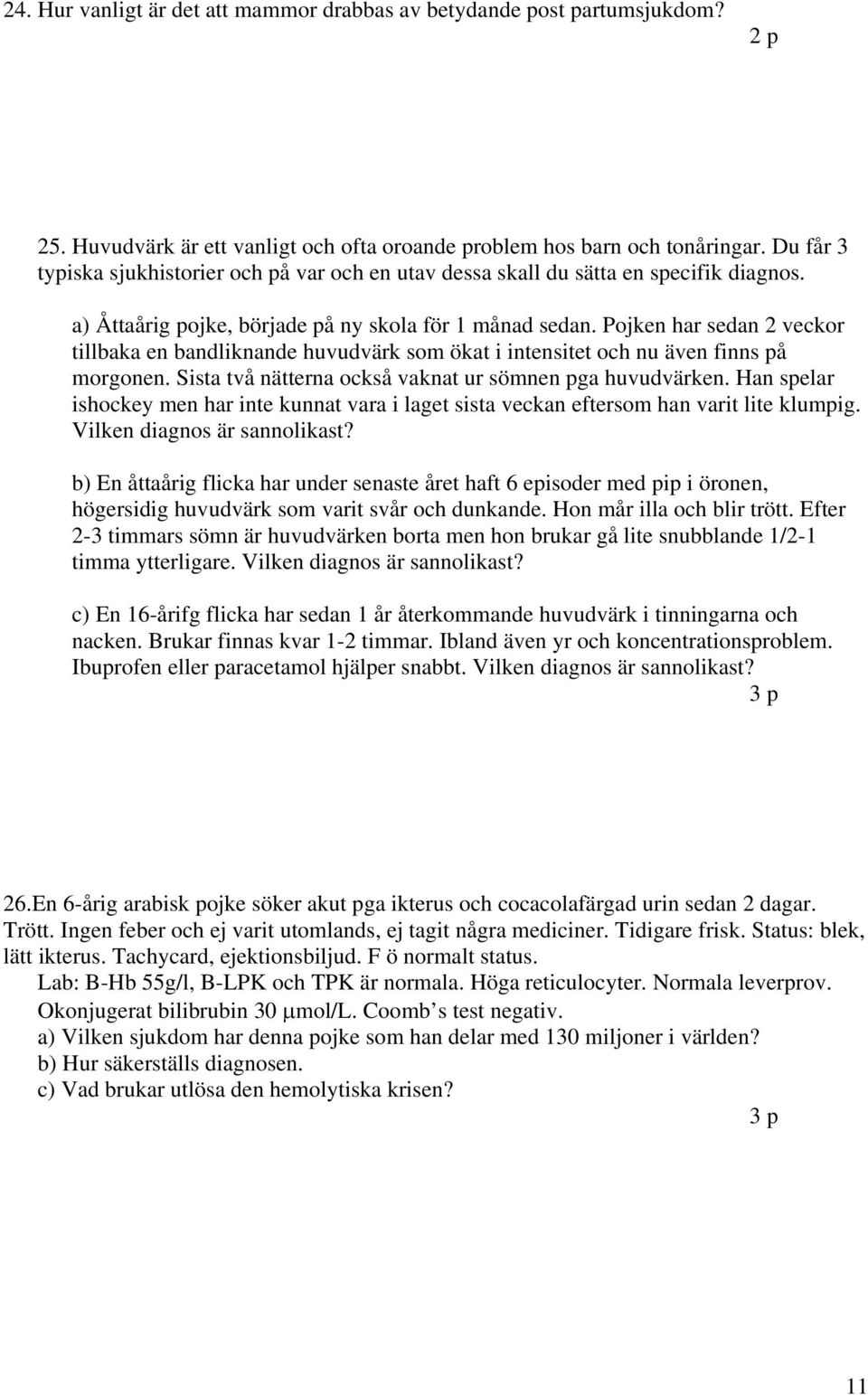 Pojken har sedan 2 veckor tillbaka en bandliknande huvudvärk som ökat i intensitet och nu även finns på morgonen. Sista två nätterna också vaknat ur sömnen pga huvudvärken.