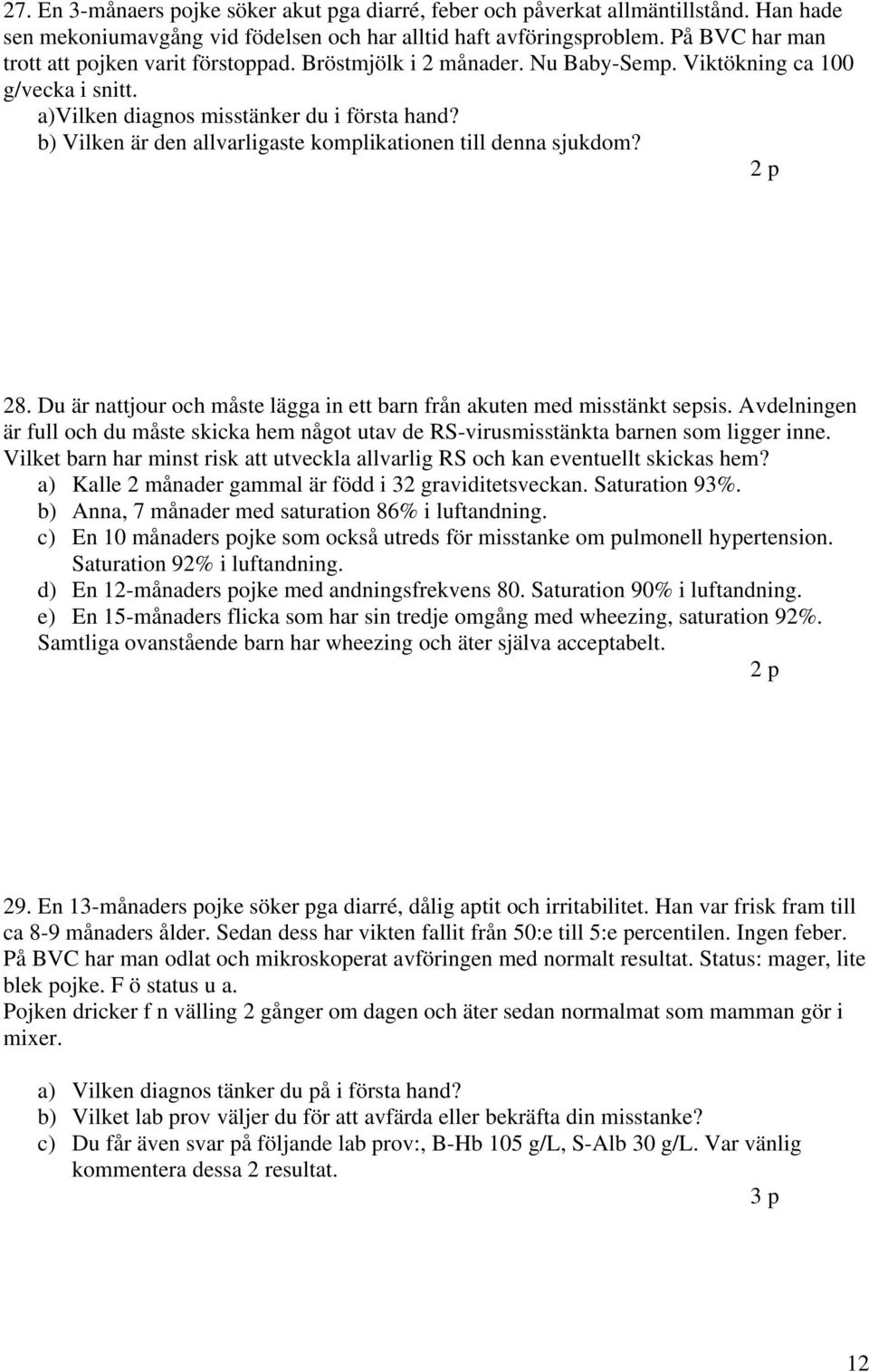 b) Vilken är den allvarligaste komplikationen till denna sjukdom? 28. Du är nattjour och måste lägga in ett barn från akuten med misstänkt sepsis.