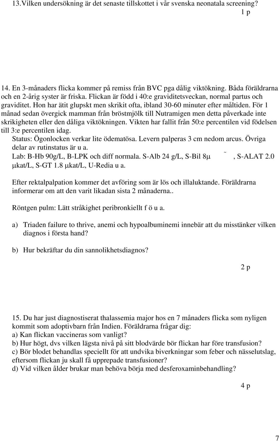 För 1 månad sedan övergick mamman från bröstmjölk till Nutramigen men detta påverkade inte skrikigheten eller den dåliga viktökningen.