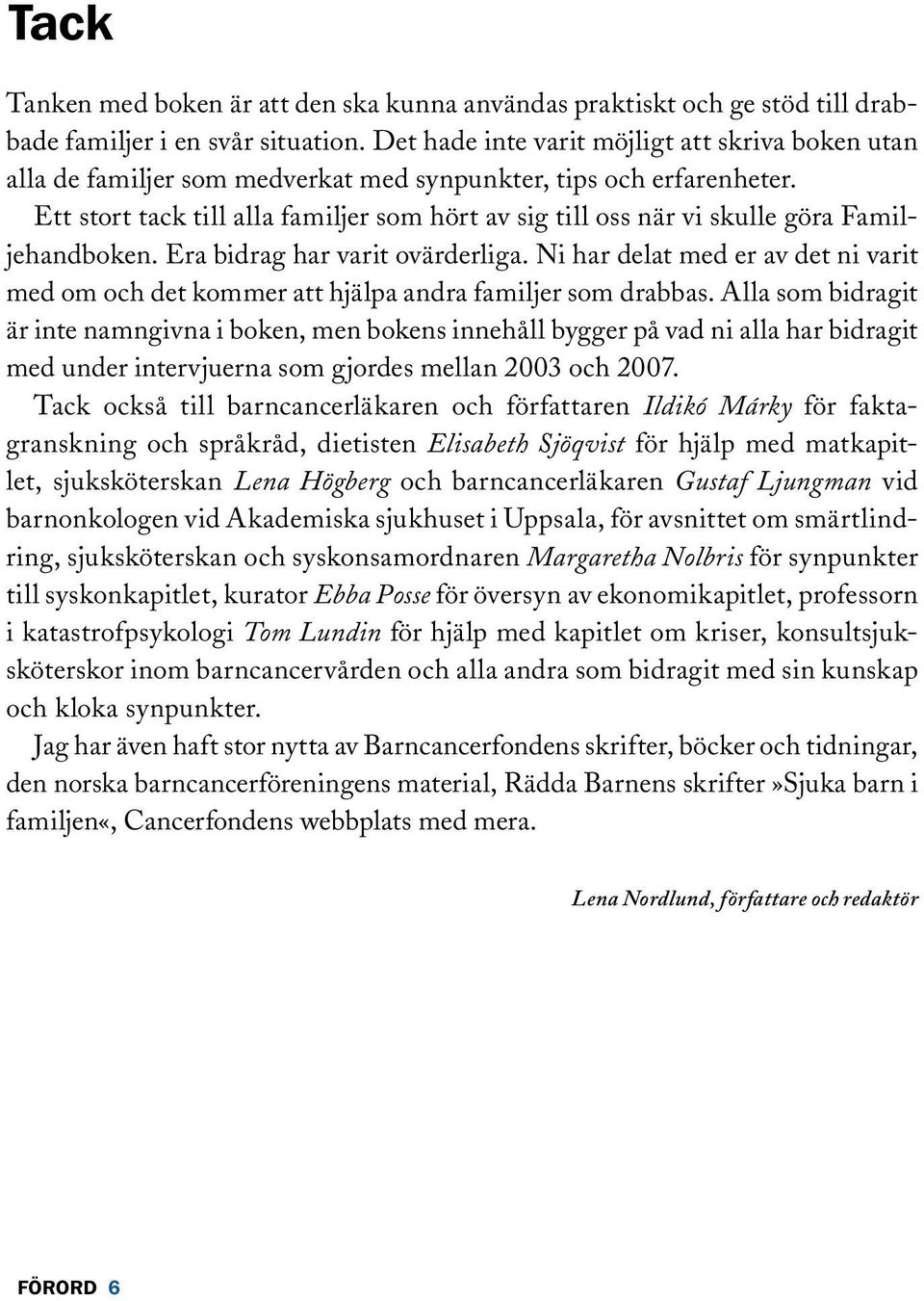 Ett stort tack till alla familjer som hört av sig till oss när vi skulle göra Familjehandboken. Era bidrag har varit ovärderliga.