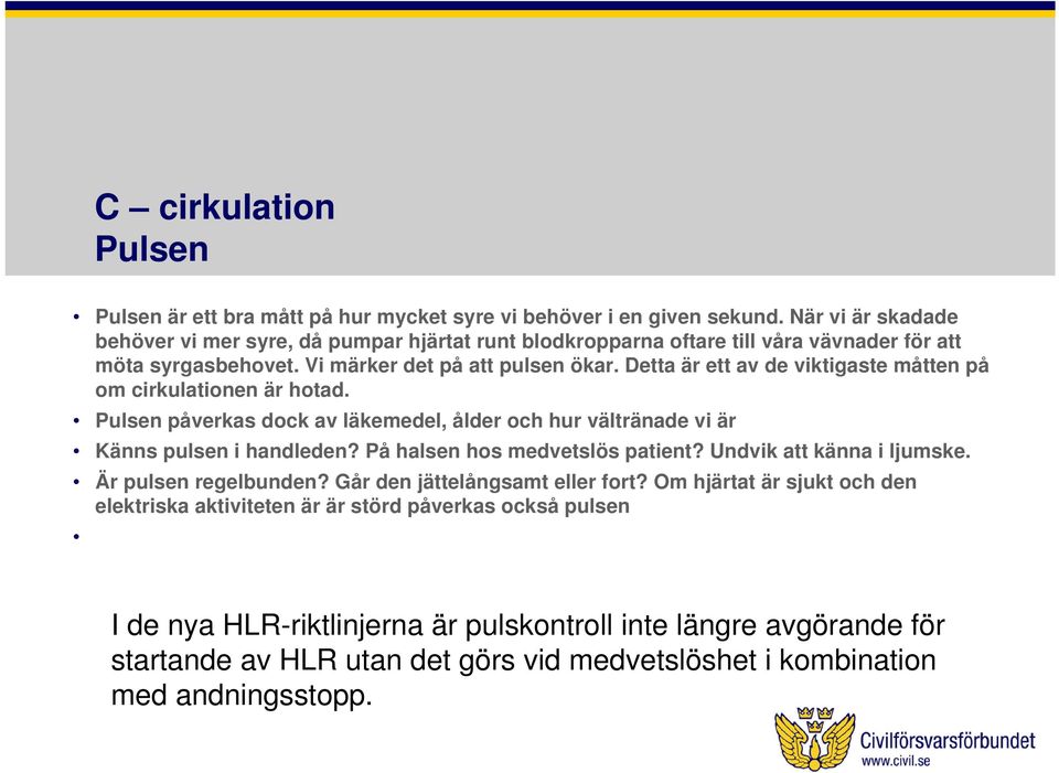 Detta är ett av de viktigaste måtten på om cirkulationen är hotad. Pulsen påverkas dock av läkemedel, ålder och hur vältränade vi är Känns pulsen i handleden? På halsen hos medvetslös patient?