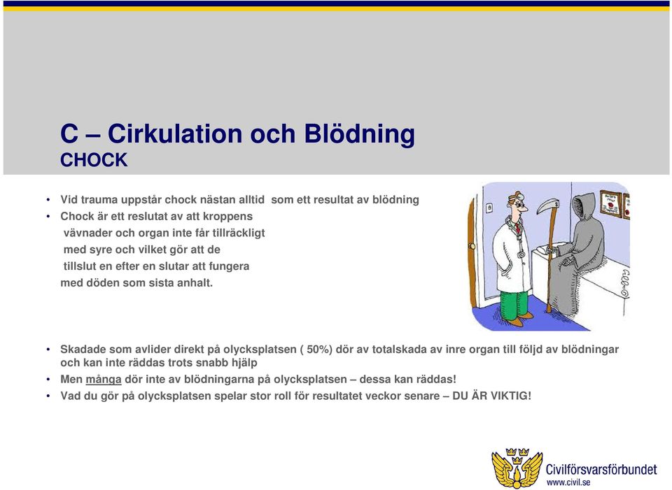 Skadade som avlider direkt på olycksplatsen ( 50%) dör av totalskada av inre organ till följd av blödningar och kan inte räddas trots snabb hjälp