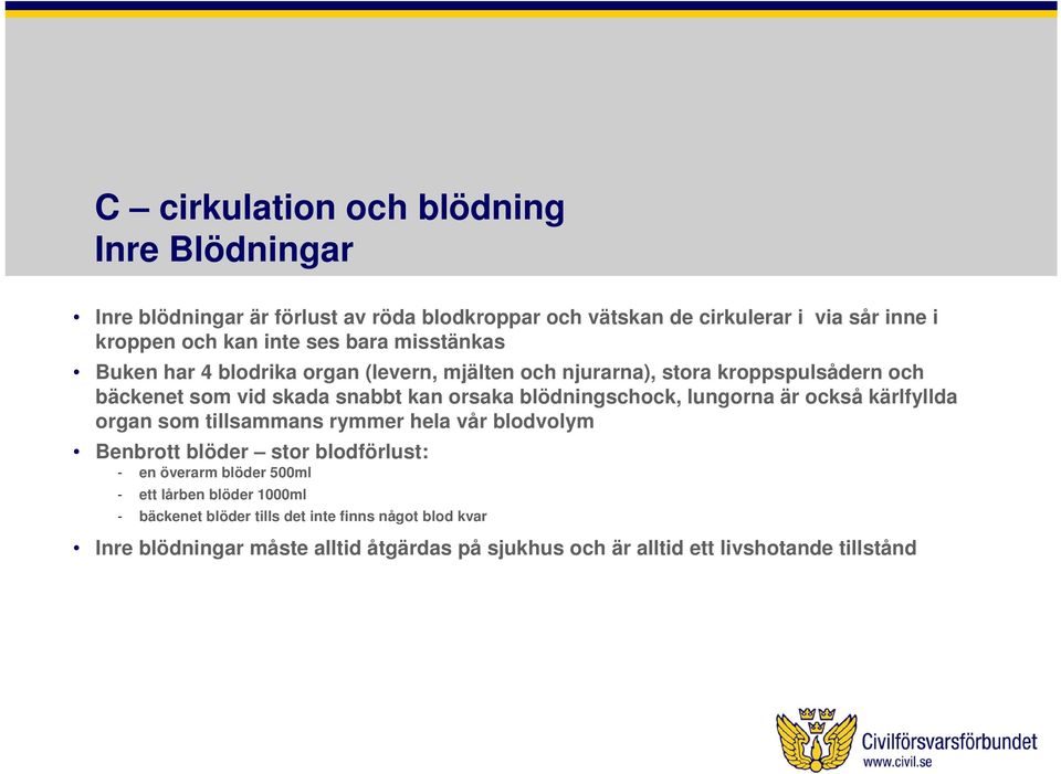 blödningschock, lungorna är också kärlfyllda organ som tillsammans rymmer hela vår blodvolym Benbrott blöder stor blodförlust: - en överarm blöder 500ml -