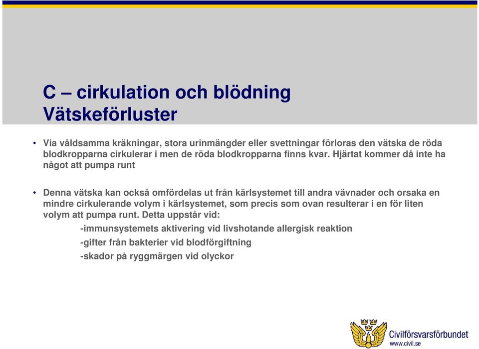 Hjärtat kommer då inte ha något att pumpa runt Denna vätska kan också omfördelas ut från kärlsystemet till andra vävnader och orsaka en mindre