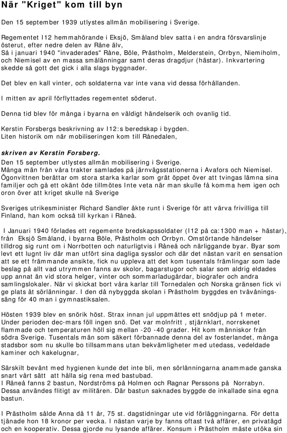 Niemiholm, och Niemisel av en massa smålänningar samt deras dragdjur (hästar). Inkvartering skedde så gott det gick i alla slags byggnader.