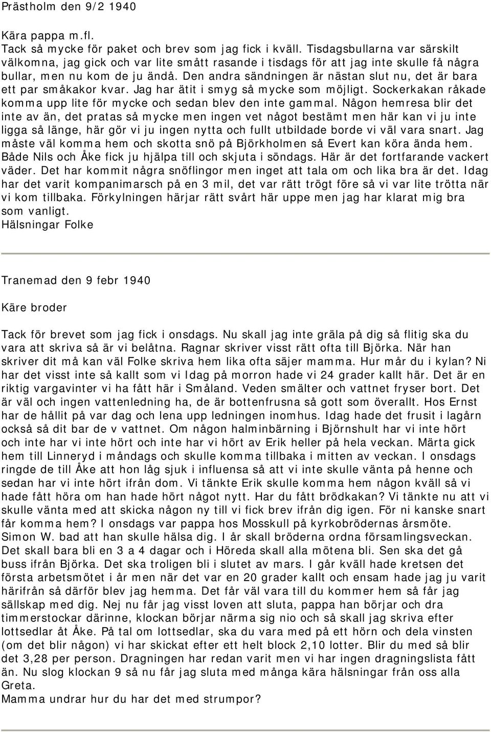 Den andra sändningen är nästan slut nu, det är bara ett par småkakor kvar. Jag har ätit i smyg så mycke som möjligt. Sockerkakan råkade komma upp lite för mycke och sedan blev den inte gammal.