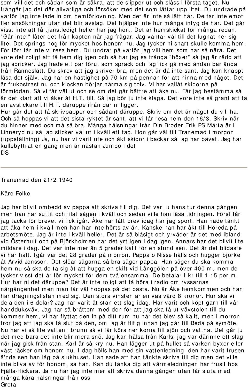 Det går visst inte att få tjänstledigt heller har jag hört. Det är hemskickat för många redan. "Går inte!" låter det från kapten när jag frågar. Jag väntar väl till det lugnat ner sig lite.