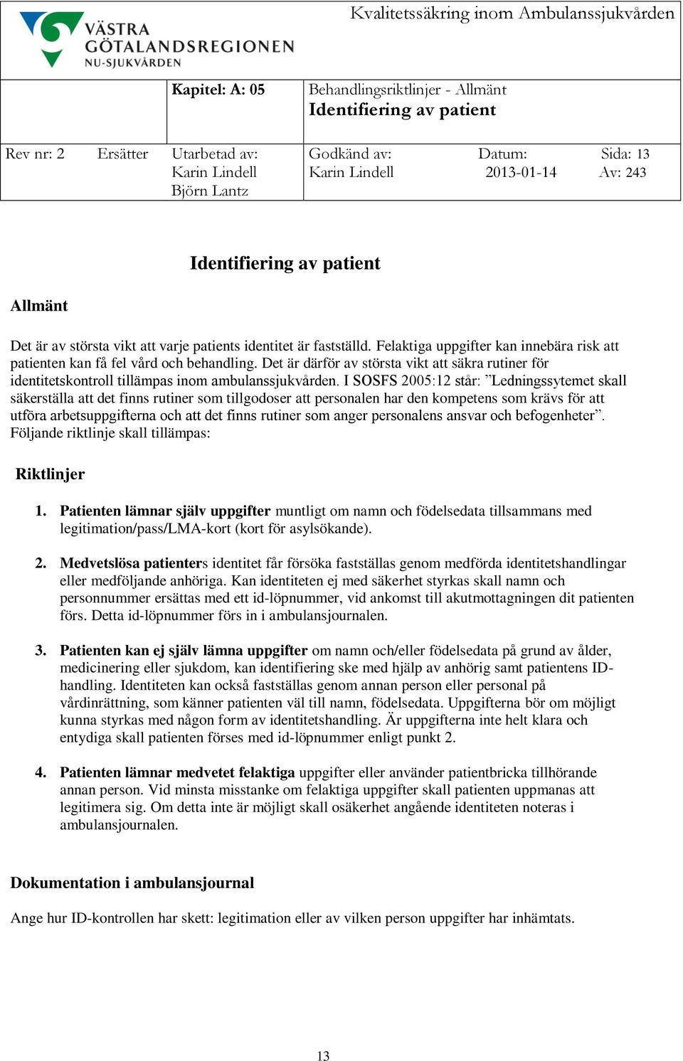 Det är därför av största vikt att säkra rutiner för identitetskontroll tillämpas inom ambulanssjukvården.