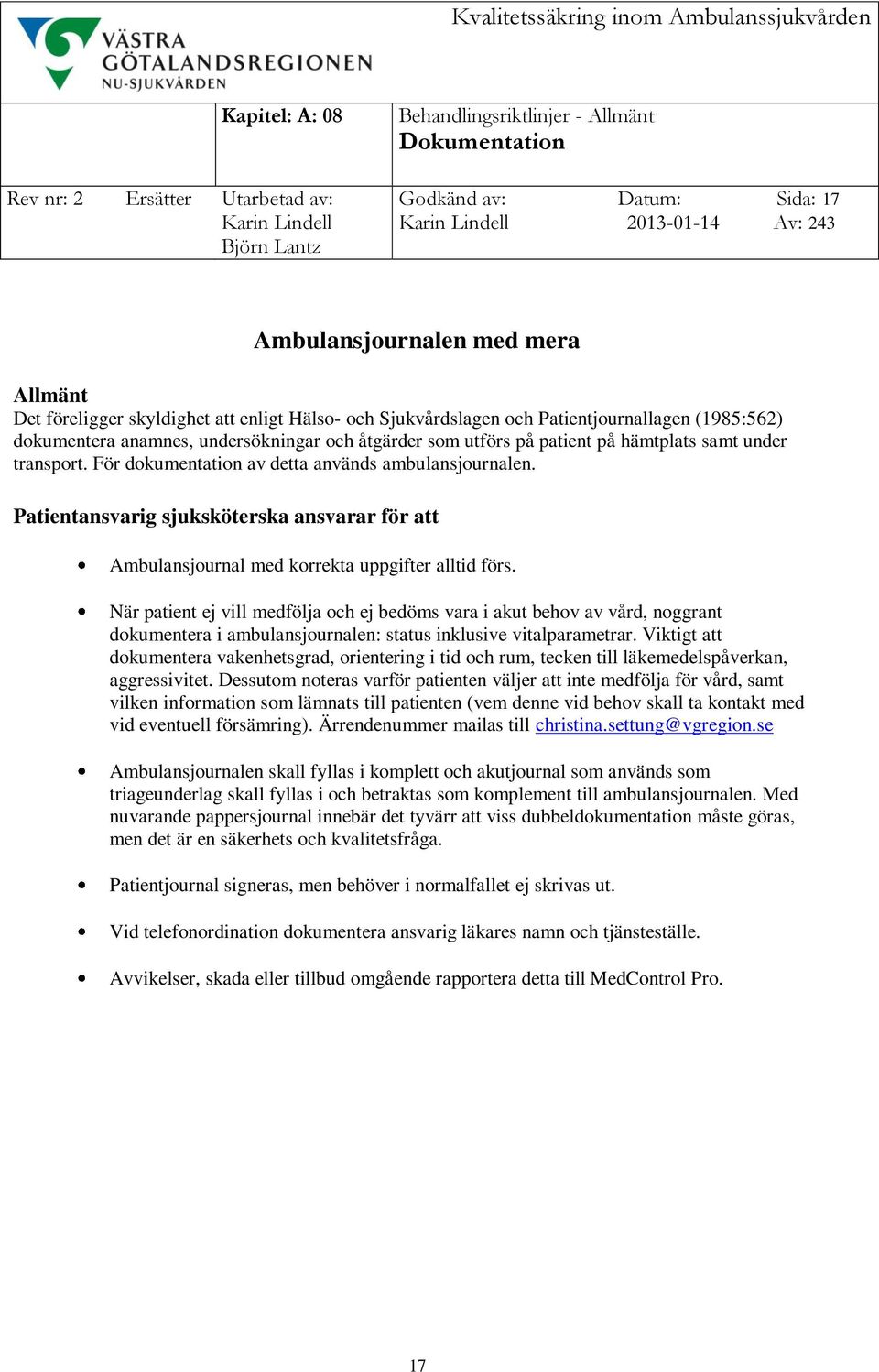 För dokumentation av detta används ambulansjournalen. Patientansvarig sjuksköterska ansvarar för att Ambulansjournal med korrekta uppgifter alltid förs.