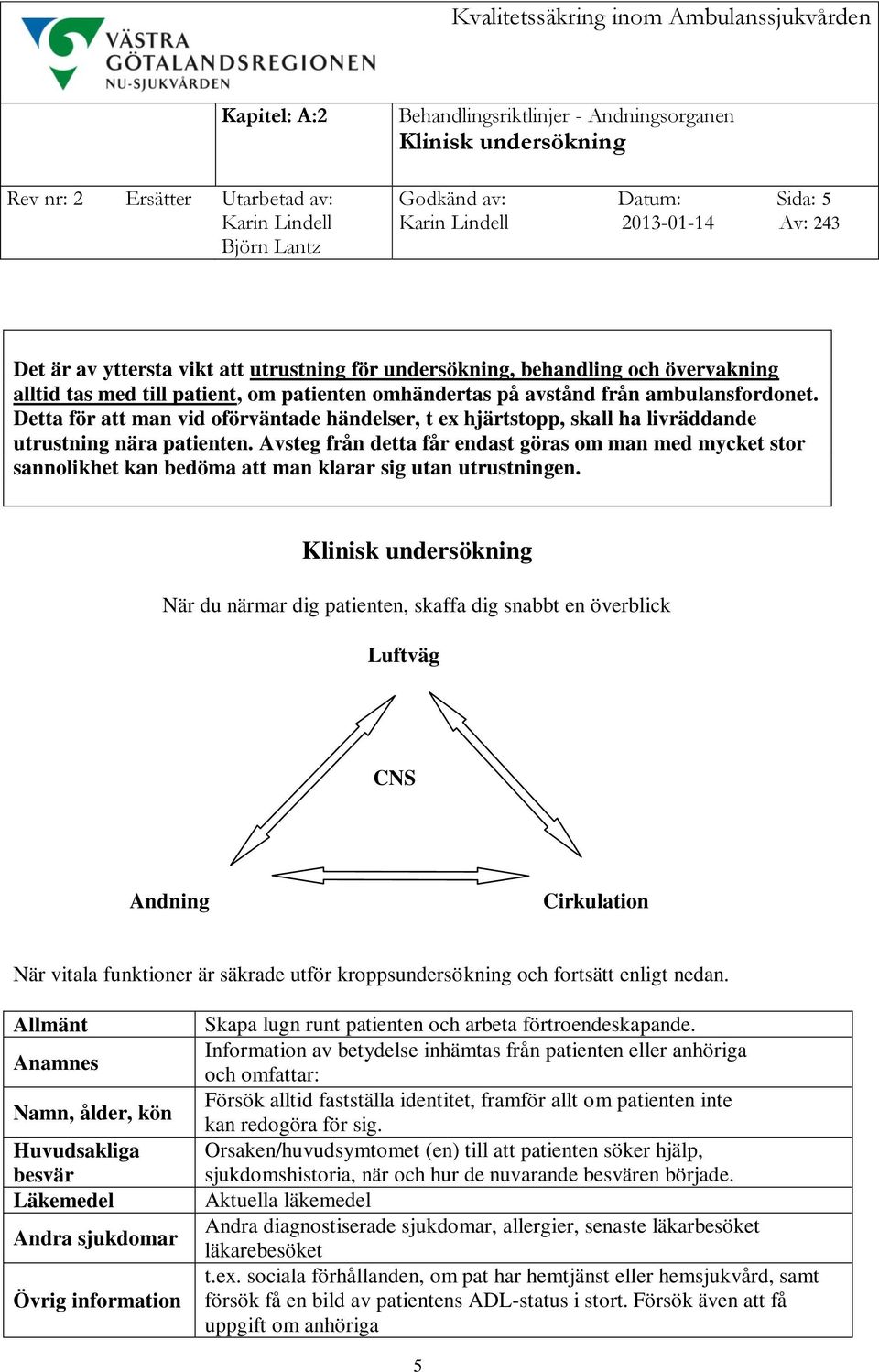 Detta för att man vid oförväntade händelser, t ex hjärtstopp, skall ha livräddande utrustning nära patienten.