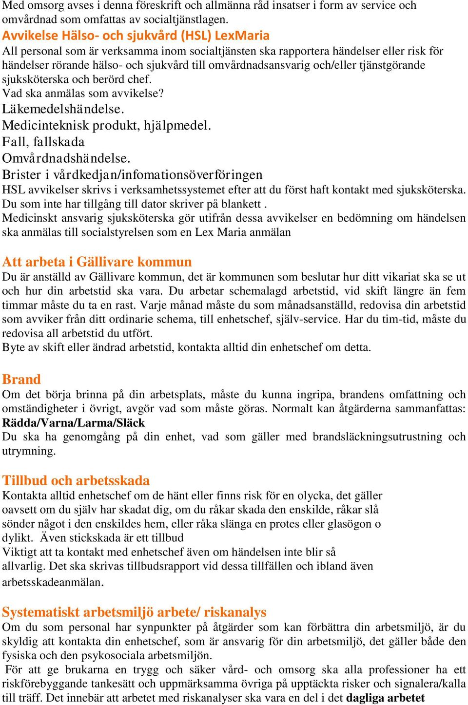 och/eller tjänstgörande sjuksköterska och berörd chef. Vad ska anmälas som avvikelse? Läkemedelshändelse. Medicinteknisk produkt, hjälpmedel. Fall, fallskada Omvårdnadshändelse.