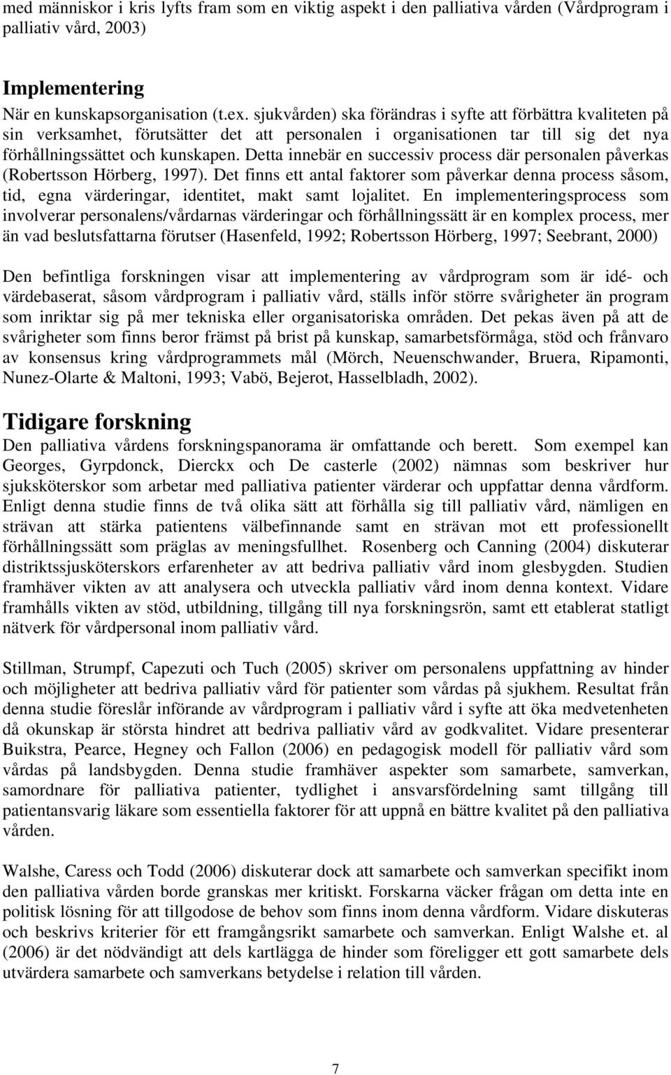 Detta innebär en successiv process där personalen påverkas (Robertsson Hörberg, 1997).